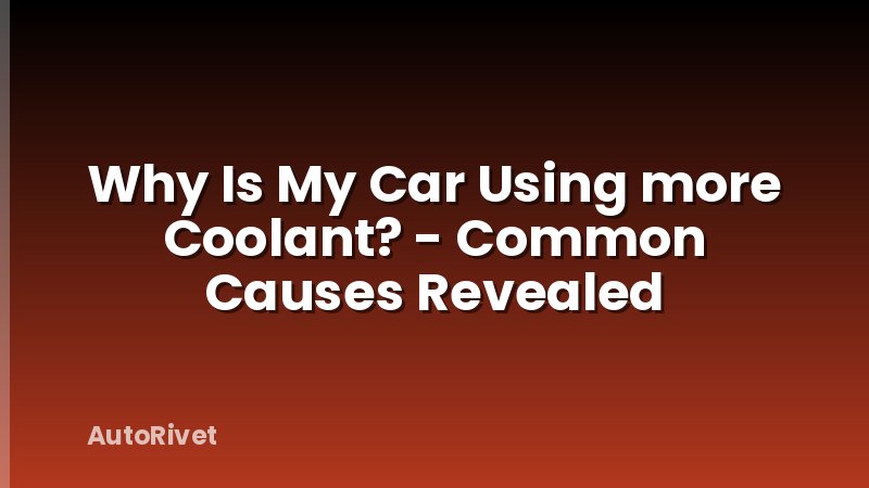 Why Is My Car Using more Coolant? - Common Causes Revealed