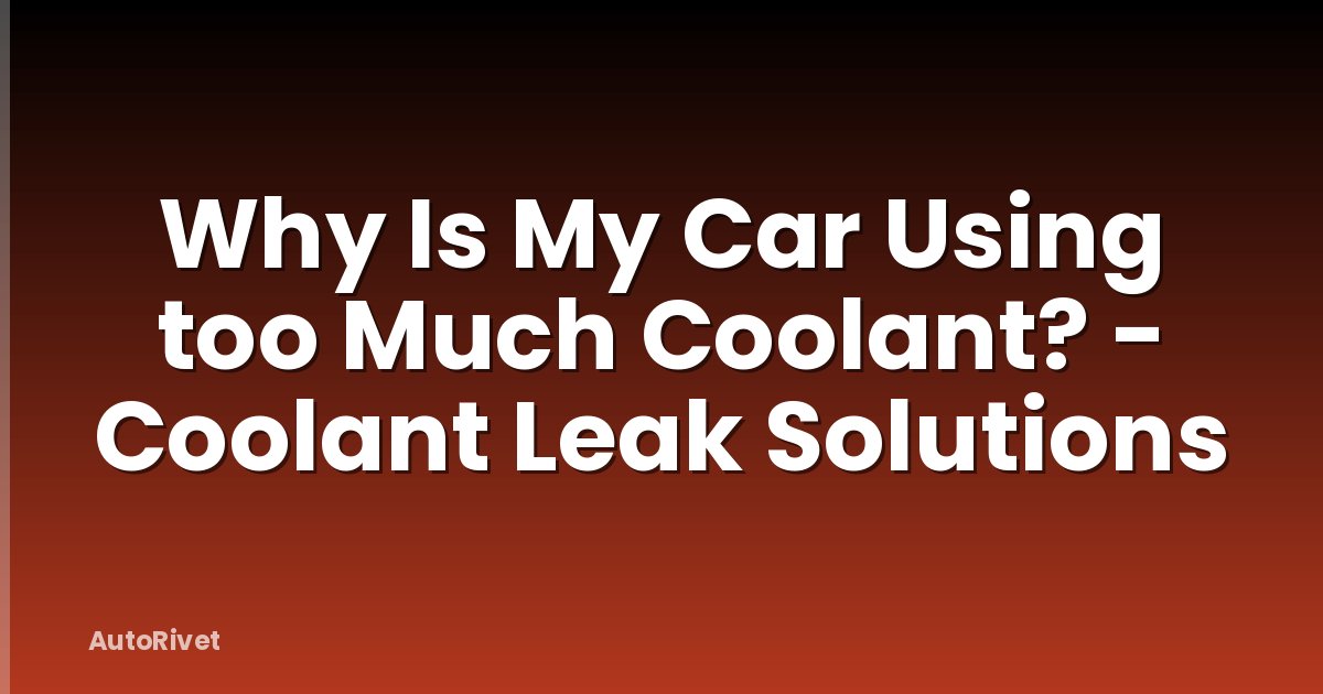 Why Is My Car Using too Much Coolant? - Coolant Leak Solutions