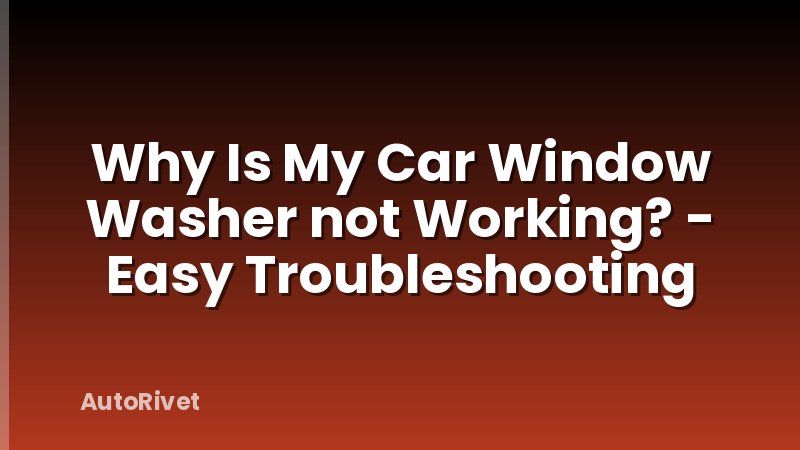 Why Is My Car Window Washer not Working? - Easy Troubleshooting