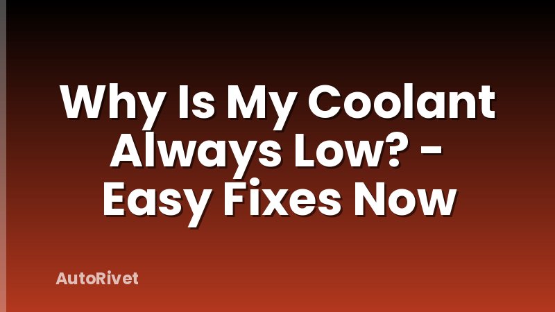 Why Is My Coolant Always Low? - Easy Fixes Now