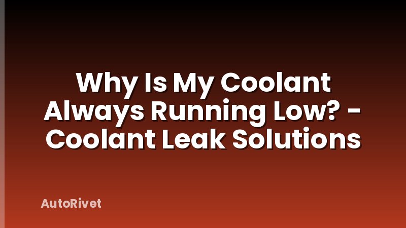 Why Is My Coolant Always Running Low? - Coolant Leak Solutions