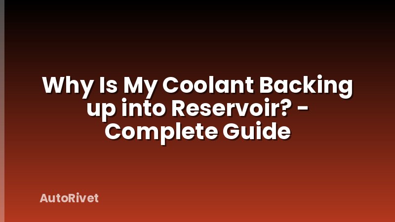 Why Is My Coolant Backing up into Reservoir? - Complete Guide