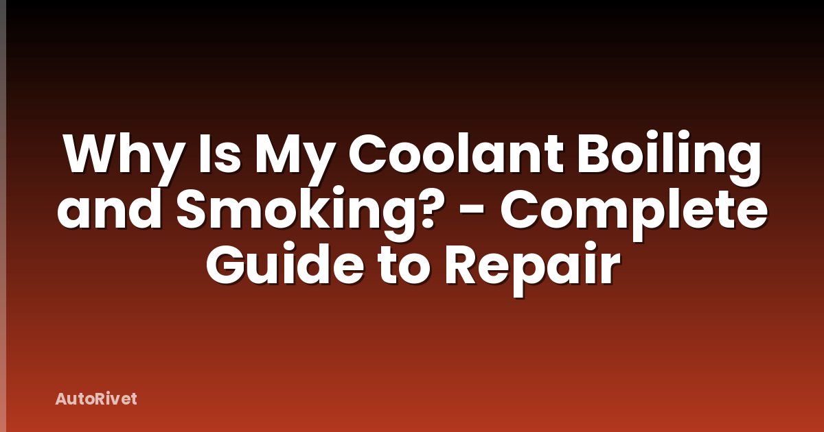 Why Is My Coolant Boiling and Smoking? - Complete Guide to Repair
