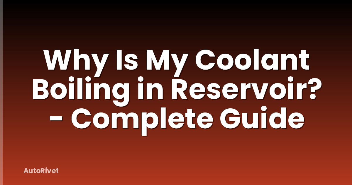 Why Is My Coolant Boiling in Reservoir? - Complete Guide