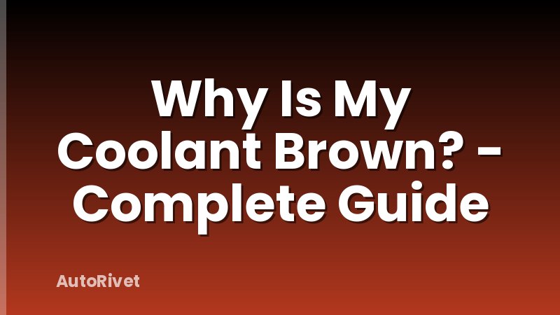 Why Is My Coolant Brown? - Complete Guide