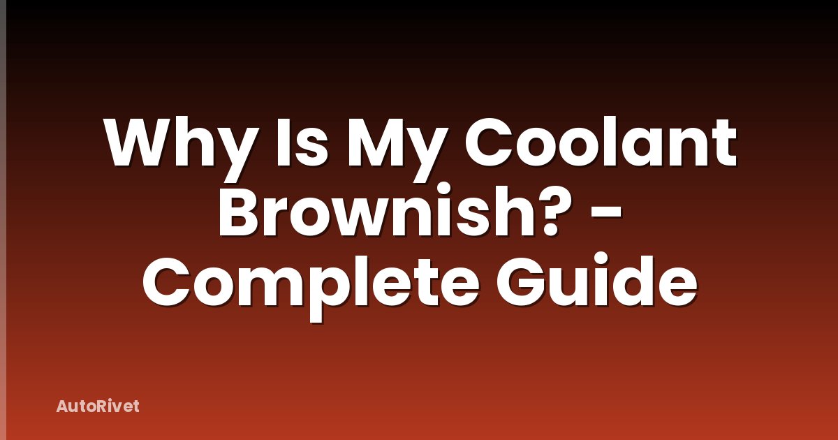 Why Is My Coolant Brownish? - Complete Guide