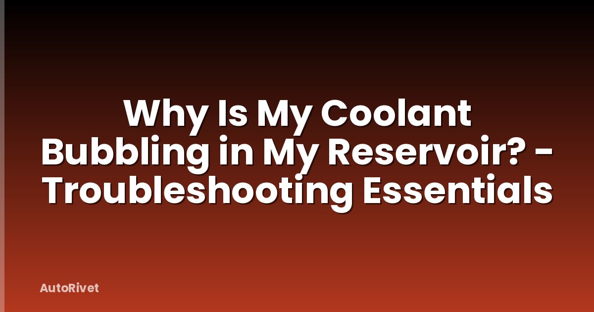 Why Is My Coolant Bubbling in My Reservoir? - Troubleshooting Essentials