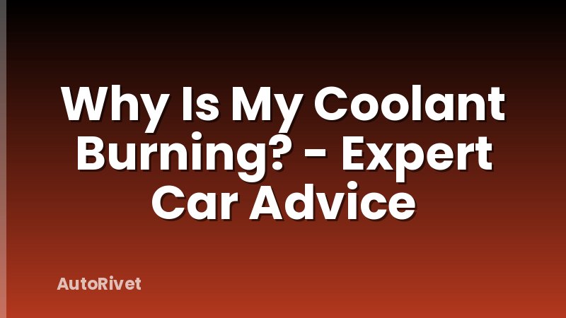 Why Is My Coolant Burning? - Expert Car Advice