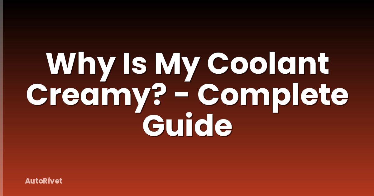Why Is My Coolant Creamy? - Complete Guide