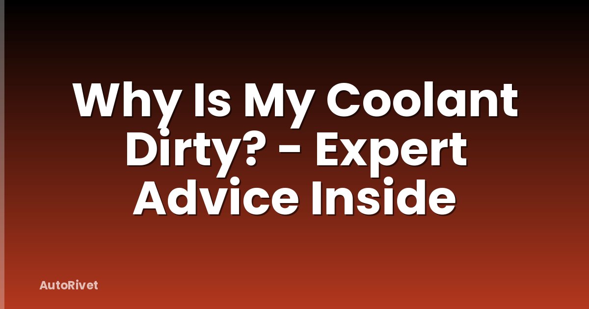 Why Is My Coolant Dirty? - Expert Advice Inside