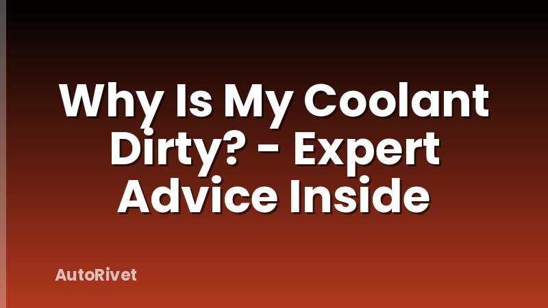 Why Is My Coolant Dirty? - Expert Advice Inside