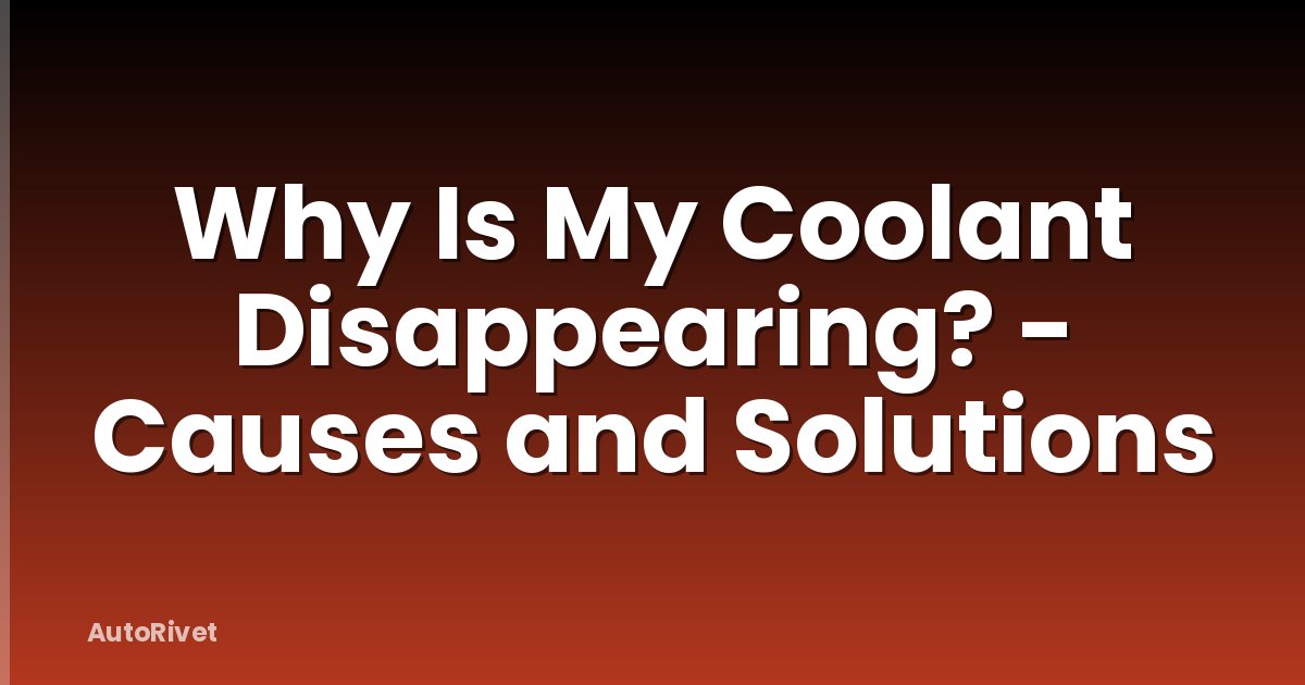 Why Is My Coolant Disappearing? - Causes and Solutions