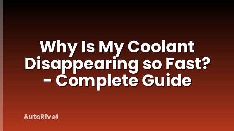 Why Is My Coolant Disappearing so Fast? - Complete Guide