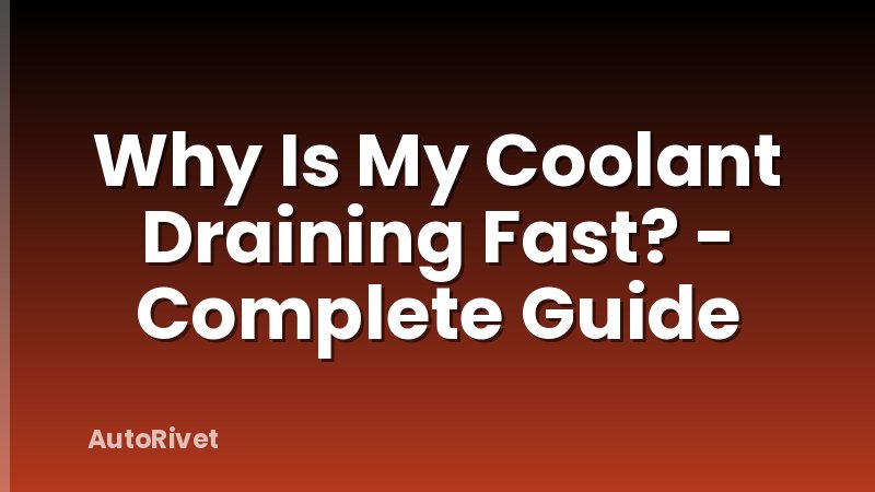 Why Is My Coolant Draining Fast? - Complete Guide