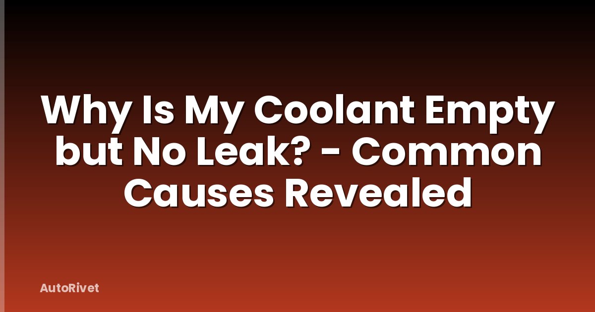 Why Is My Coolant Empty but No Leak? - Common Causes Revealed
