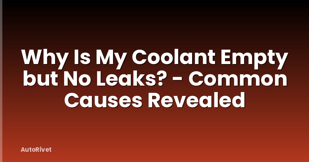 Why Is My Coolant Empty but No Leaks? - Common Causes Revealed