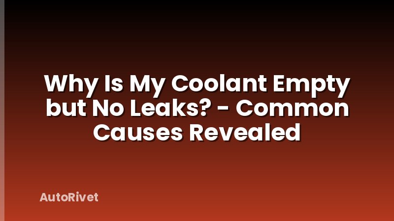 Why Is My Coolant Empty but No Leaks? - Common Causes Revealed