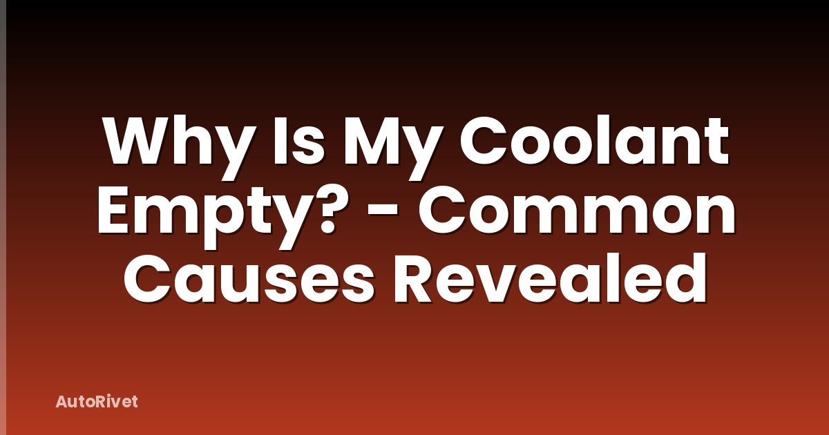 Why Is My Coolant Empty? - Common Causes Revealed