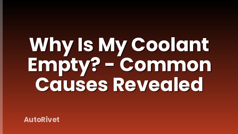 Why Is My Coolant Empty? - Common Causes Revealed