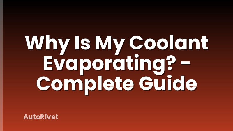 Why Is My Coolant Evaporating? - Complete Guide