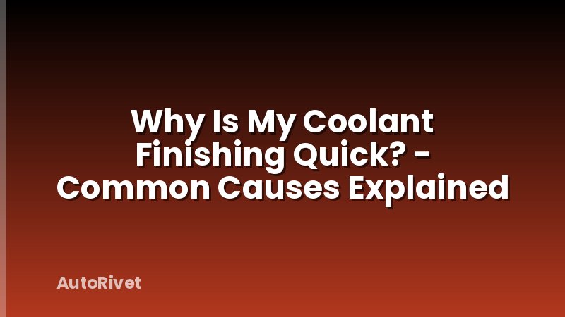 Why Is My Coolant Finishing Quick? - Common Causes Explained