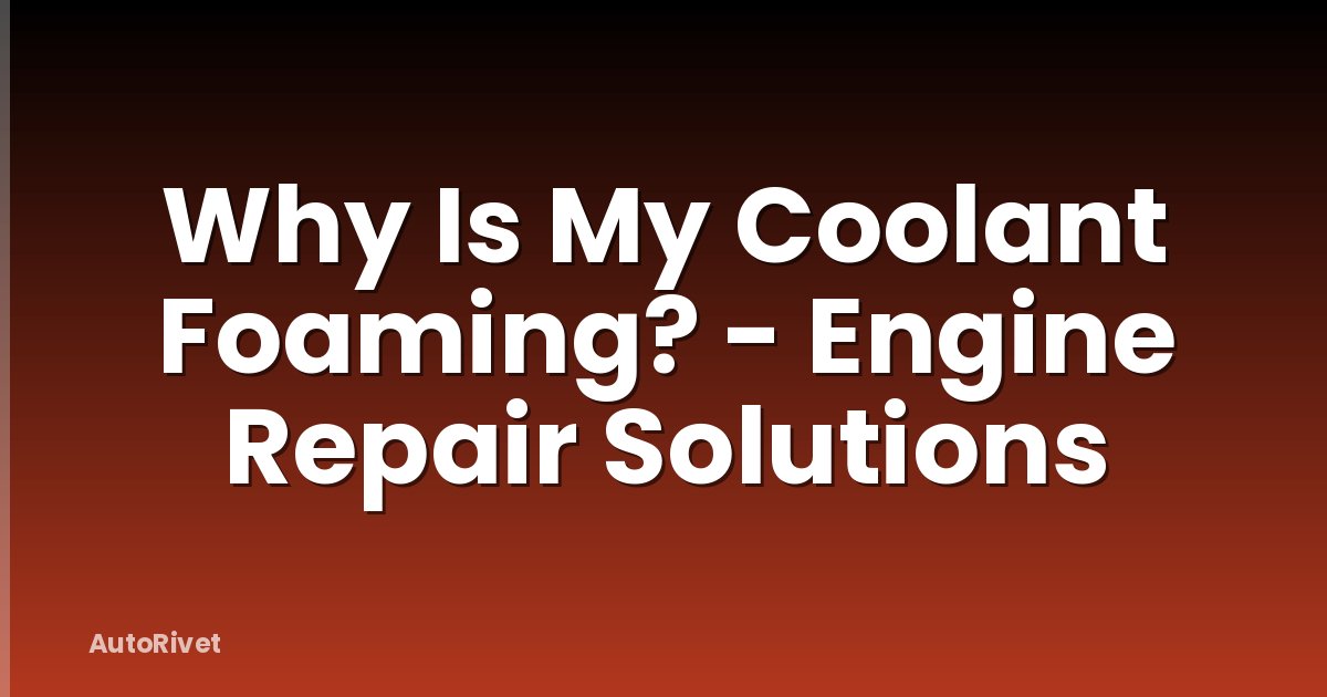 Why Is My Coolant Foaming? - Engine Repair Solutions