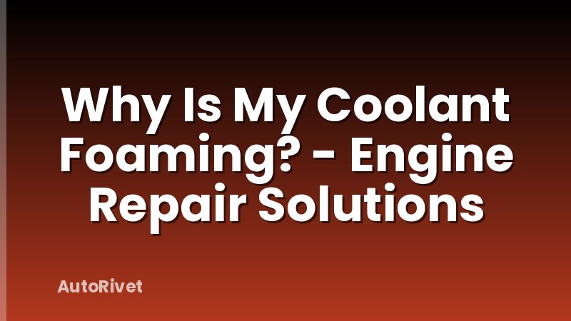 Why Is My Coolant Foaming? - Engine Repair Solutions