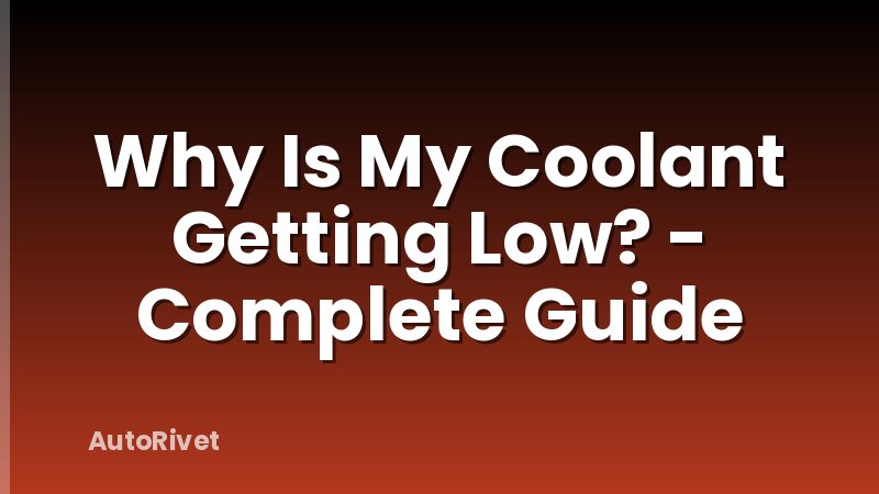 Why Is My Coolant Getting Low? - Complete Guide
