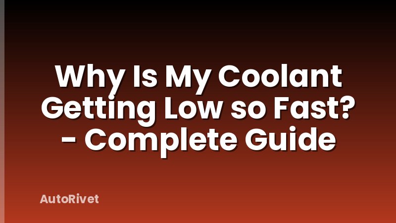 Why Is My Coolant Getting Low so Fast? - Complete Guide