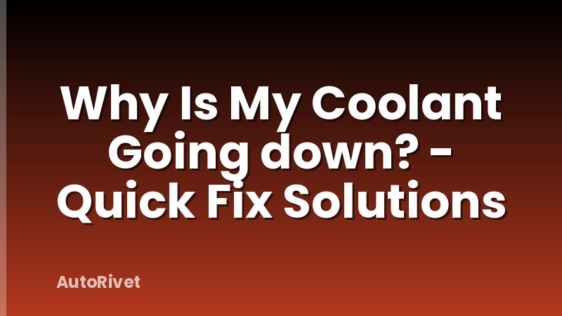 Why Is My Coolant Going down? - Quick Fix Solutions
