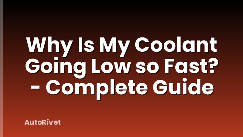 Why Is My Coolant Going Low so Fast? - Complete Guide