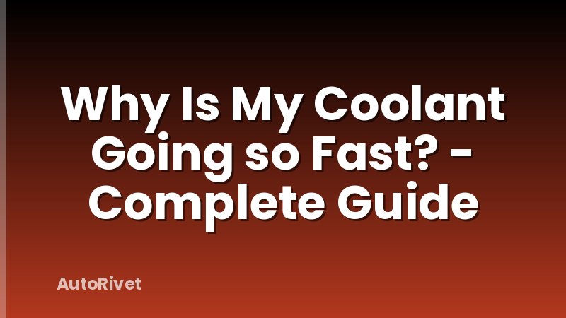Why Is My Coolant Going so Fast? - Complete Guide
