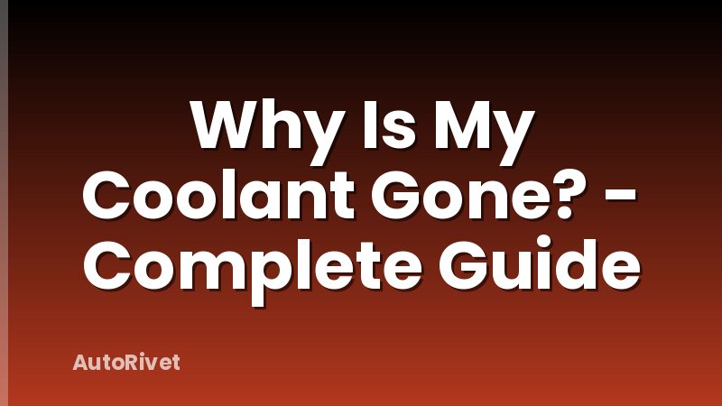 Why Is My Coolant Gone? - Complete Guide