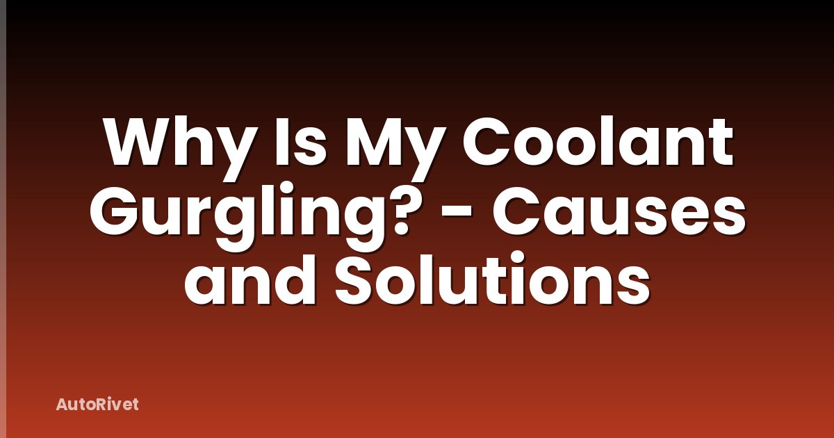 Why Is My Coolant Gurgling? - Causes and Solutions
