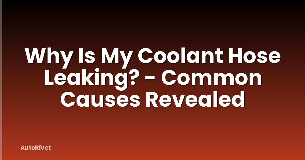 Why Is My Coolant Hose Leaking? - Common Causes Revealed