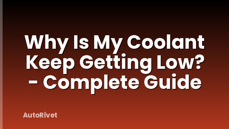 Why Is My Coolant Keep Getting Low? - Complete Guide