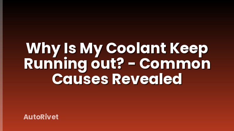 Why Is My Coolant Keep Running out? - Common Causes Revealed