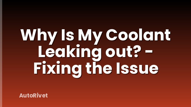 Why Is My Coolant Leaking out? - Fixing the Issue