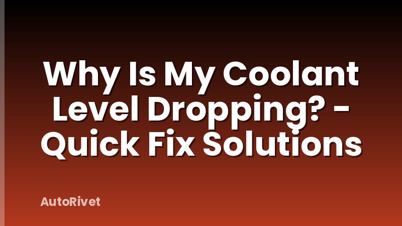 Why Is My Coolant Level Dropping? - Quick Fix Solutions