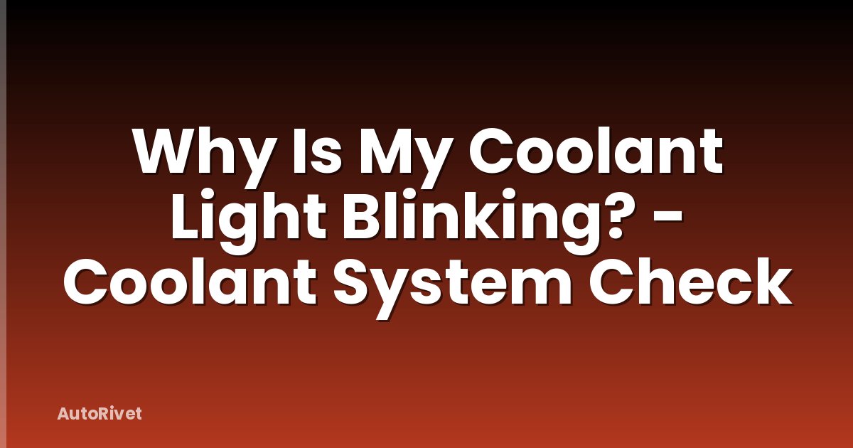 Why Is My Coolant Light Blinking? - Coolant System Check