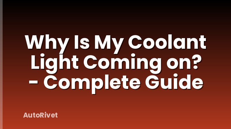 Why Is My Coolant Light Coming on? - Complete Guide