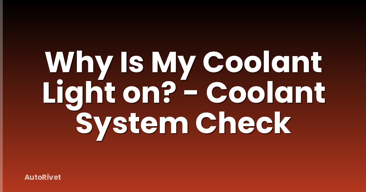Why Is My Coolant Light on? - Coolant System Check