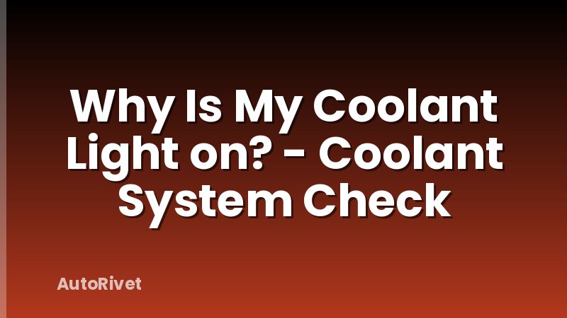 Why Is My Coolant Light on? - Coolant System Check
