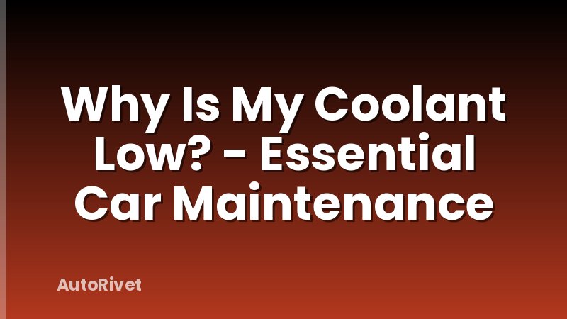 Why Is My Coolant Low? - Essential Car Maintenance