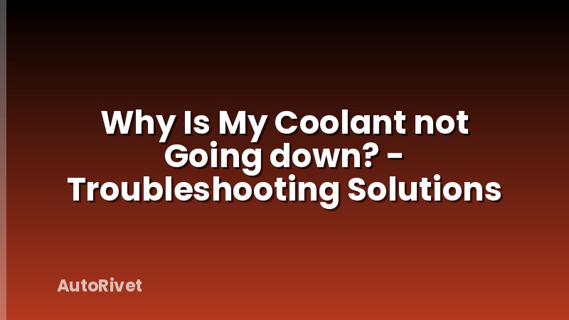 Why Is My Coolant not Going down? - Troubleshooting Solutions