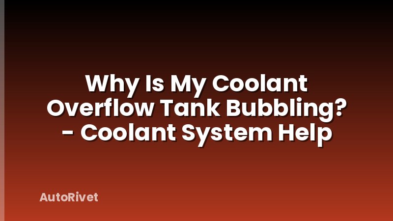 Why Is My Coolant Overflow Tank Bubbling? - Coolant System Help