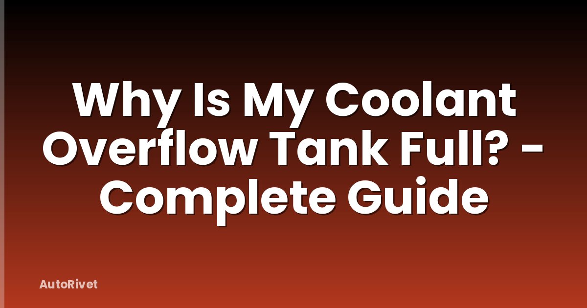 Why Is My Coolant Overflow Tank Full? - Complete Guide
