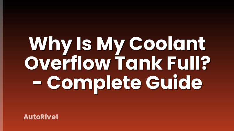 Why Is My Coolant Overflow Tank Full? - Complete Guide