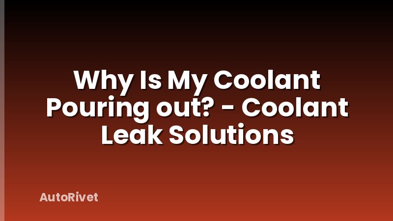 Why Is My Coolant Pouring out? - Coolant Leak Solutions
