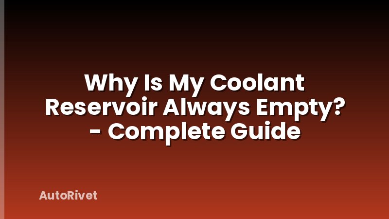 Why Is My Coolant Reservoir Always Empty? - Complete Guide